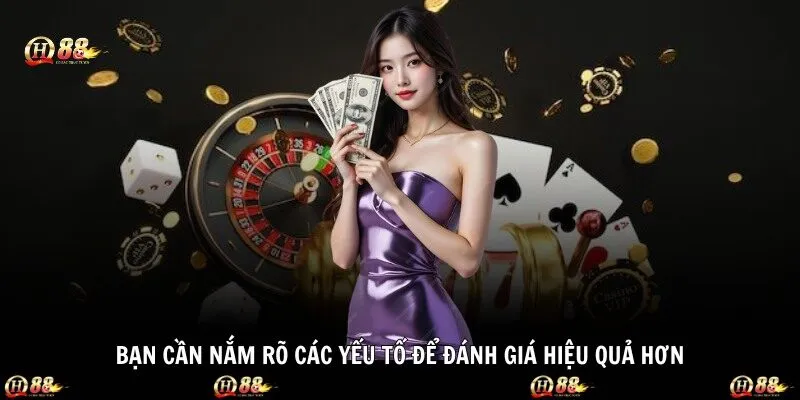 Bạn cần nắm rõ các yếu tố để đánh giá hiệu quả hơn